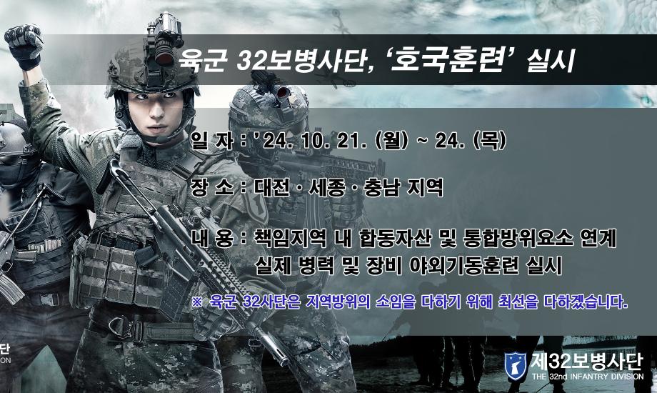 호국훈련 실시 
일자 : 24. 10. 21.(월) ~ 24.(목)
장소 : 대전·세종·충남지역
내용 : 책임지역 내 합동자산 및 통합방위요소 연계 실제 병력 및 장비 야외기동훈련 실시